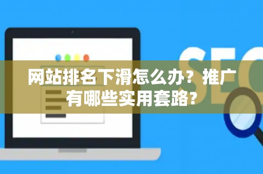 网站排名下滑怎么办？推广有哪些实用套路？
