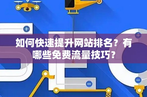 如何快速提升网站排名？有哪些免费流量技巧？